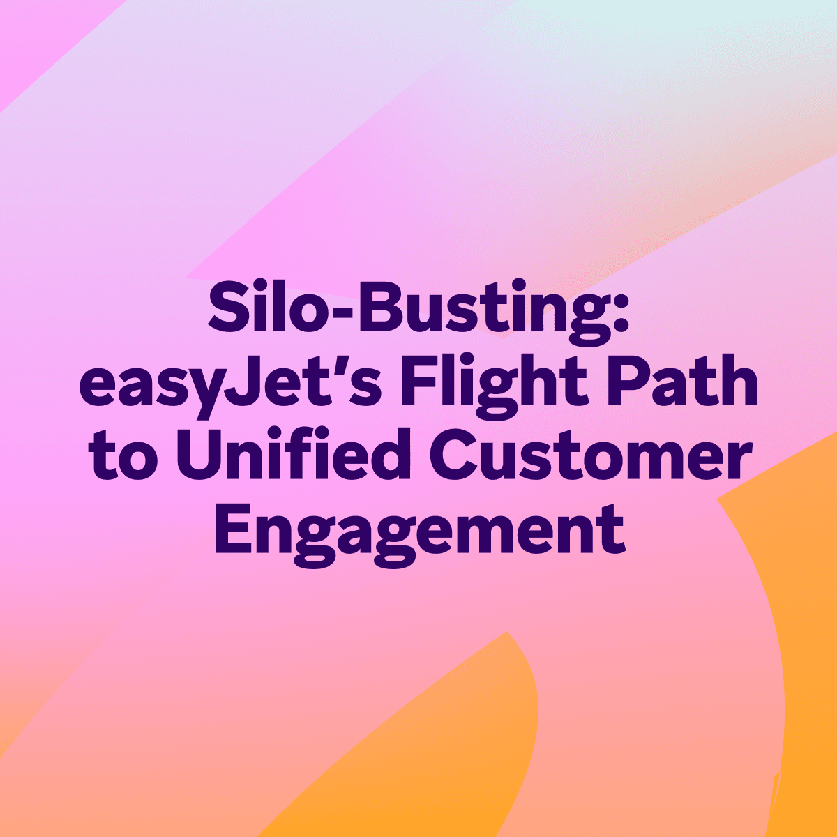 Silo-Busting: easyJet’s Flight Path to Unified Customer Engagement