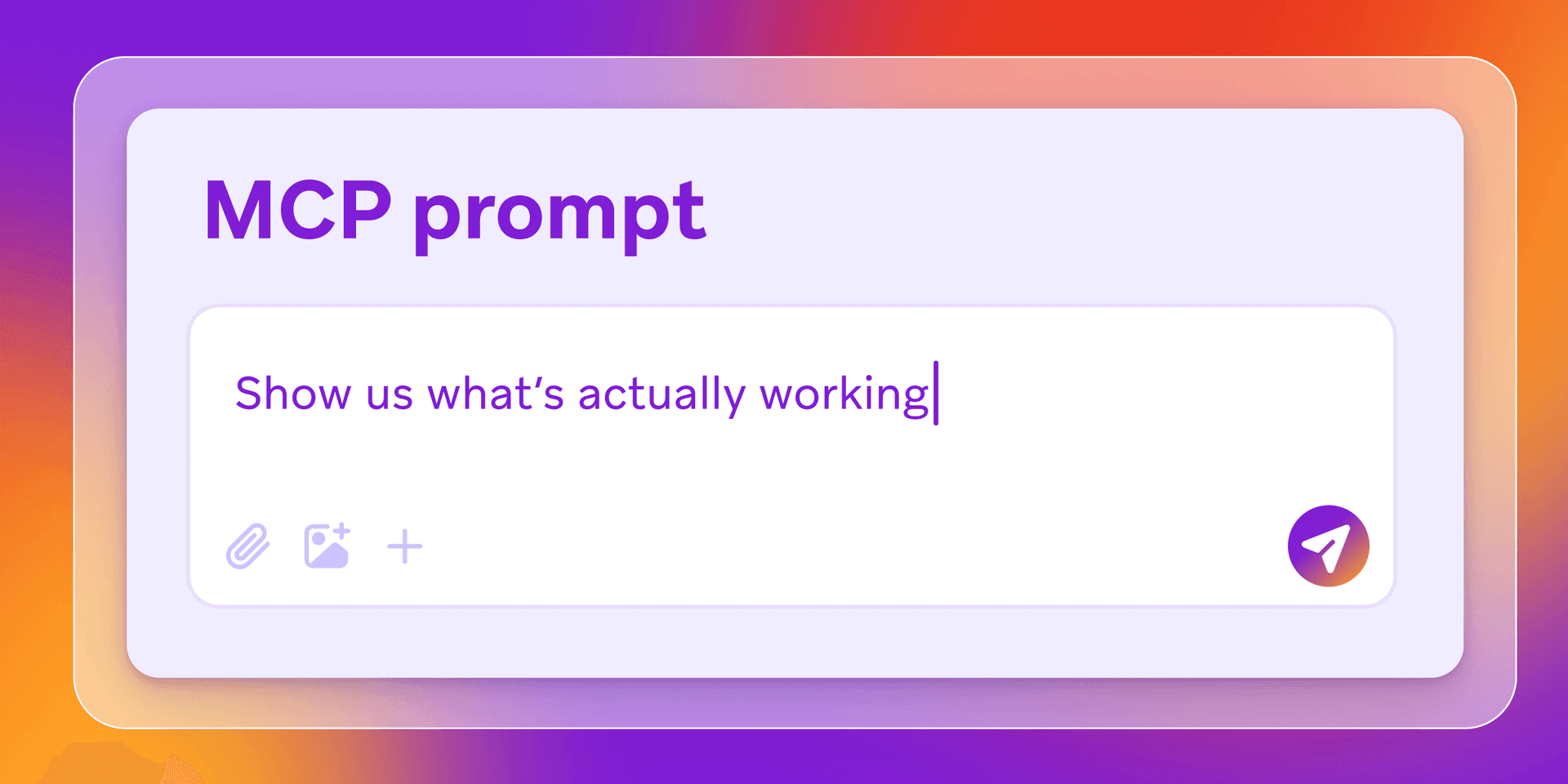 A message input box titled "MCP prompt" containing the text "Show us what's actually working" and a send button.