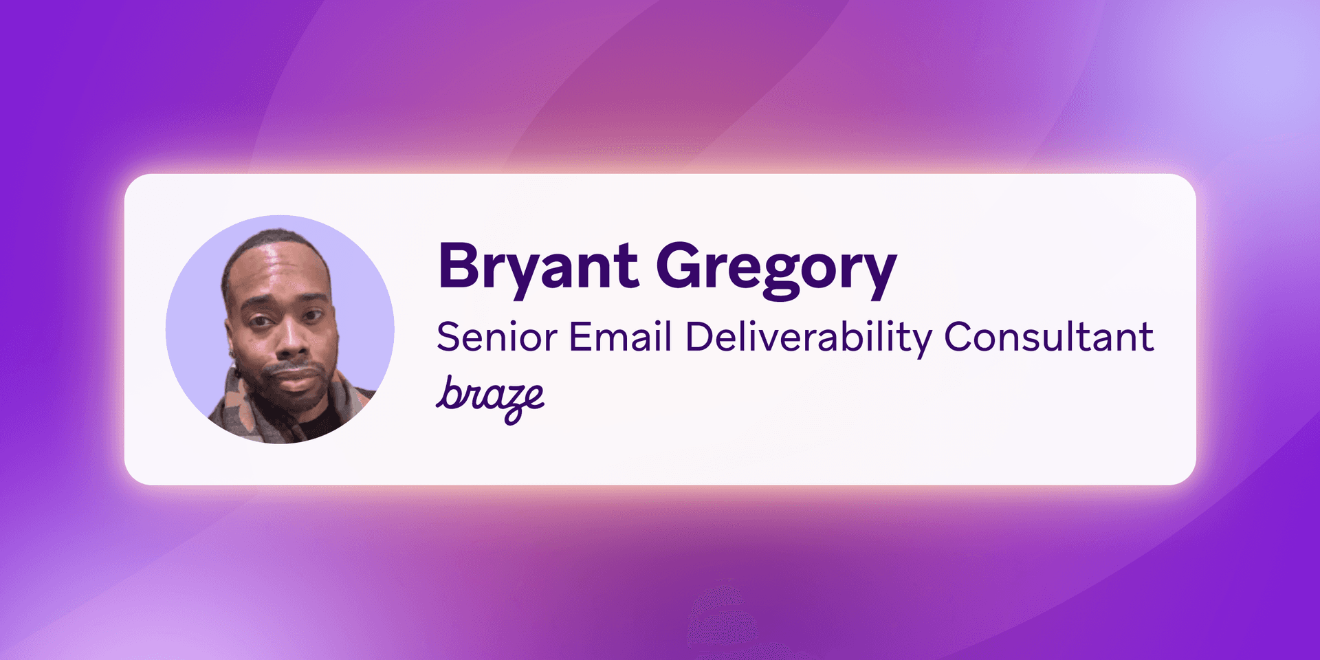 Bryant Gregory, Senior Email Deliverability Consultant at Braze, with his profile photo.