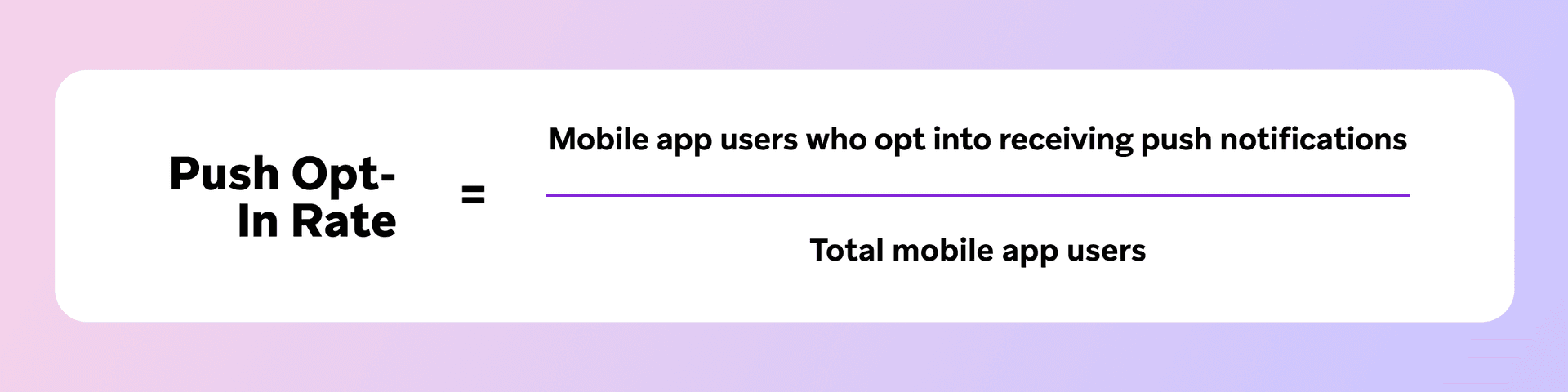 Formula for Push Opt-In Rate: mobile app users who opt into push notifications divided by total mobile app users.